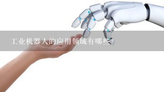 工业机器人的应用领域有哪些？
