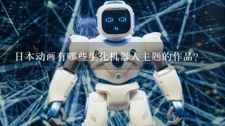 日本动画有哪些生化机器人主题的作品？