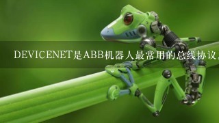 DEVICENET是ABB机器人最常用的总线协议。