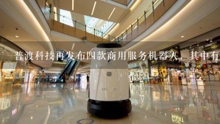 普渡科技再发布4款商用服务机器人，其中有哪些信息