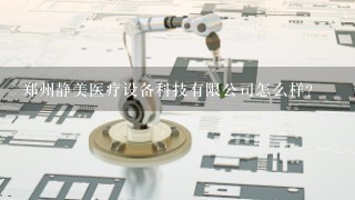 郑州静美医疗设备科技有限公司怎么样？