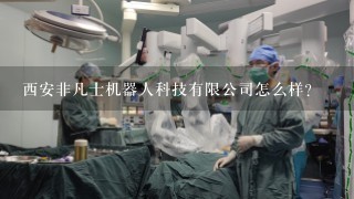 西安非凡士机器人科技有限公司怎么样？