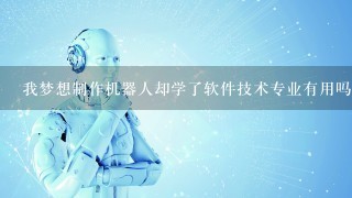 我梦想制作机器人却学了软件技术专业有用吗?拜托各位了 3Q