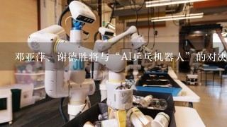 邓亚萍、谢德胜将与“AI乒乓机器人”的对决结果如何？