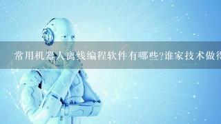 常用机器人离线编程软件有哪些?谁家技术做得比较好？