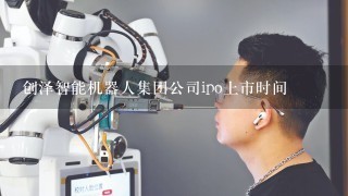 创泽智能机器人集团公司ipo上市时间