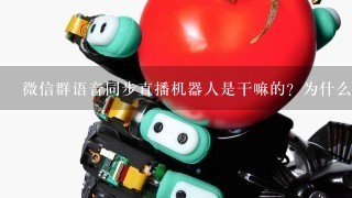 微信群语音同步直播机器人是干嘛的？为什么现在这么