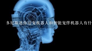 多尼斯迷你逗宠机器人和智能宠伴机器人有什么不同？