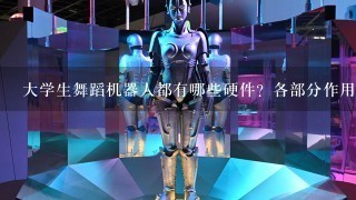 大学生舞蹈机器人都有哪些硬件？各部分作用是什么？请介绍1下。谢谢。