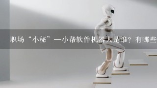 职场“小秘”—小帮软件机器人是谁？有哪些功能？能够帮助上班的白领们解决哪些工作中的电脑操作问题？