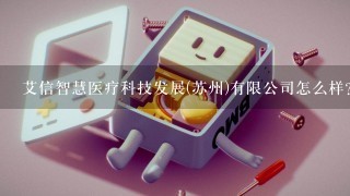 艾信智慧医疗科技发展(苏州)有限公司怎么样？