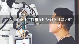 什么样的企业可以用到RPA财务机器人啊？