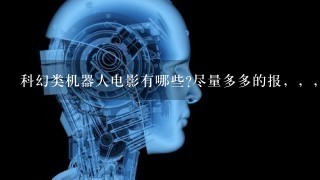 科幻类机器人电影有哪些?尽量多多的报，，，，，