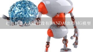 超级机器人大战有没有BANDAI出得MG模型