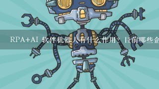 RPA+AI 软件机器人有什么作用？目前哪些企业做的比较好？