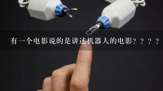 有1个电影说的是讲述机器人的电影？？？？？是什么？？？？看详细提问！！！说出名字？？？？