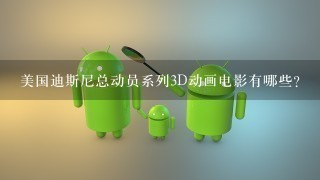 美国迪斯尼总动员系列3D动画电影有哪些？