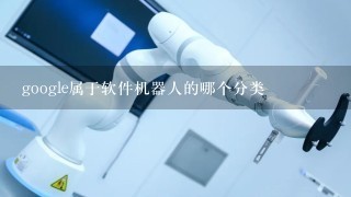 google属于软件机器人的哪个分类