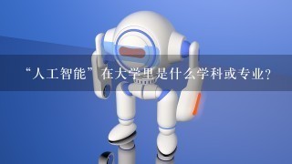 “人工智能”在大学里是什么学科或专业？