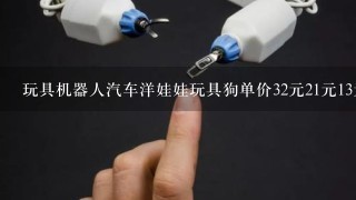 玩具机器人汽车洋娃娃玩具狗单价32元21元13元23元（1）买4个机器人需要多少...