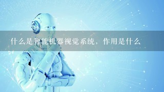 什么是智能机器视觉系统，作用是什么