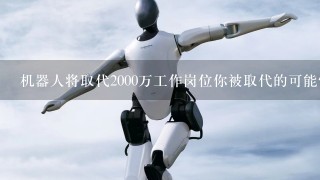 机器人将取代2000万工作岗位你被取代的可能性有多大？