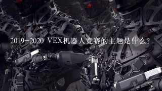 2019-2020 VEX机器人竞赛的主题是什么？