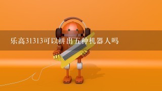 乐高31313可以拼出5种机器人吗