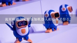 流星蝴蝶剑鬼组版加机器人的命令是什么?