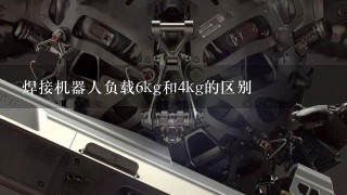 焊接机器人负载6kg和4kg的区别