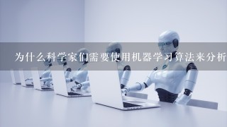 为什么科学家们需要使用机器学习算法来分析数据呢？