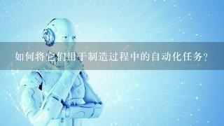 如何将它们用于制造过程中的自动化任务？