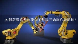 如何获得这些技能和工具以开始制作做球裤？