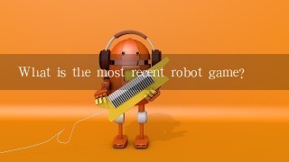 What is the most recent robot game?