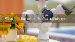 What are the materials that robots use?